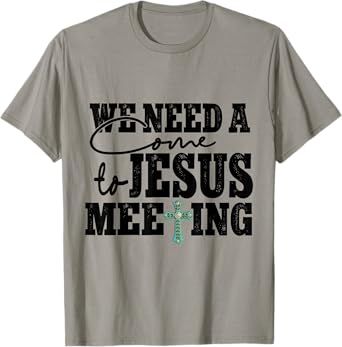 We Need A Come To Jesus Meeting T-Shirt