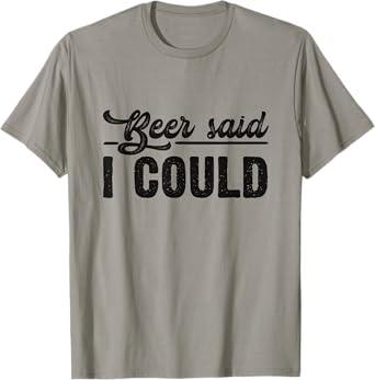 Beer Said I Could T-Shirt