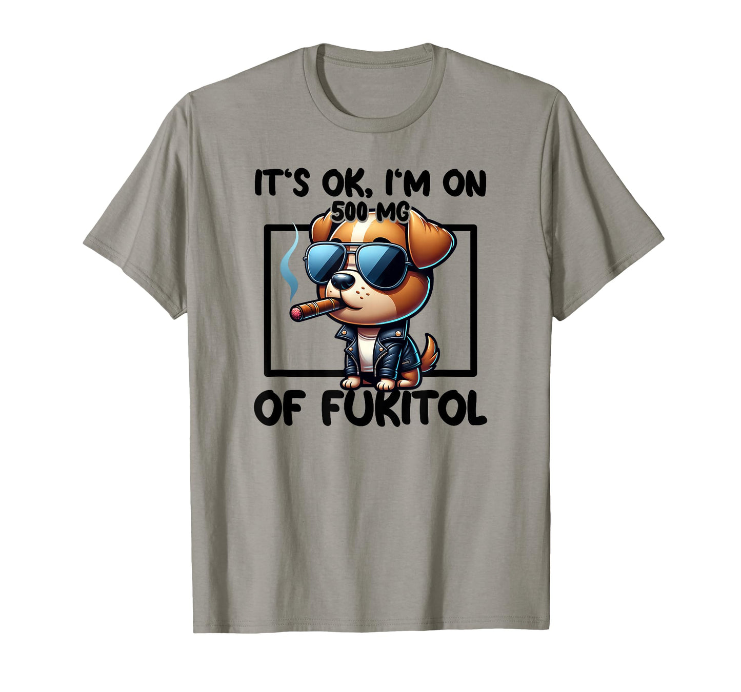 It's OK I'm On 500mgs Of Fukitol Funny Kool Dog Cigar T-Shirt