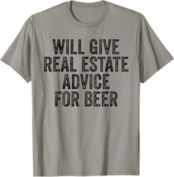 Will Give Real Estate Advice For Beer Lover Funny Sarcastic T-Shirt