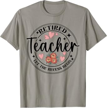 Retired Teacher Let The Recess Begin Funny Retirement Flower T-Shirt