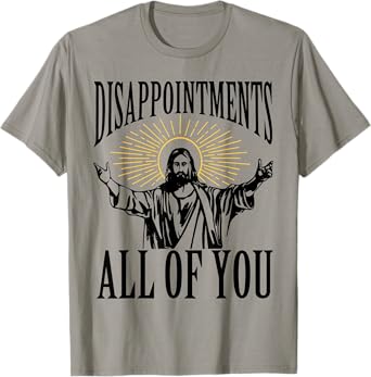 Disappointments Sarcastic All Of You Christian Jesus Funny T-Shirt