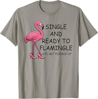 Single and Ready to Flamingle Flamingo Let's Get Flocked Up T-Shirt