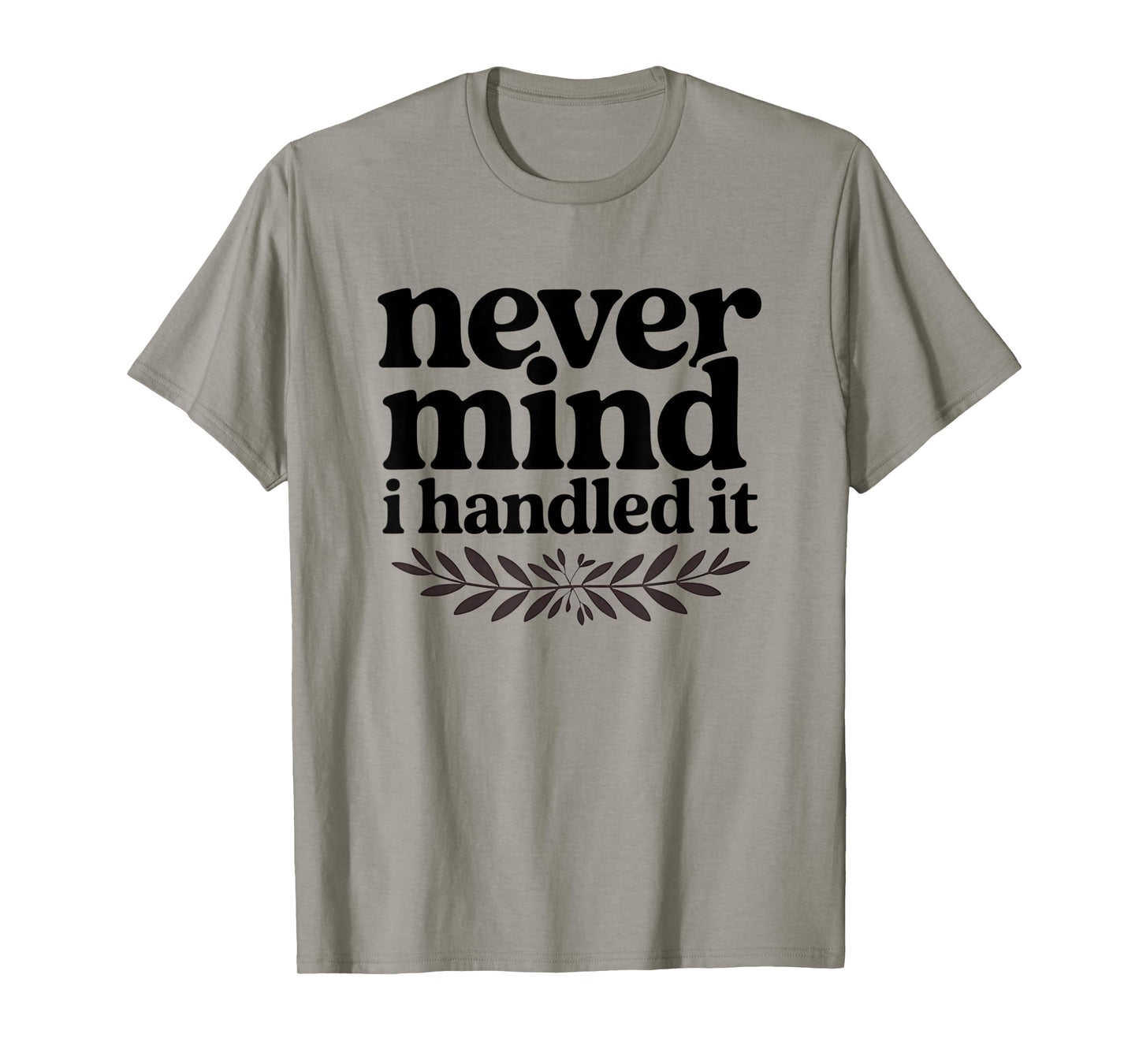 Never Mind i Handled it Funny Sarcastic Sayings T-Shirt