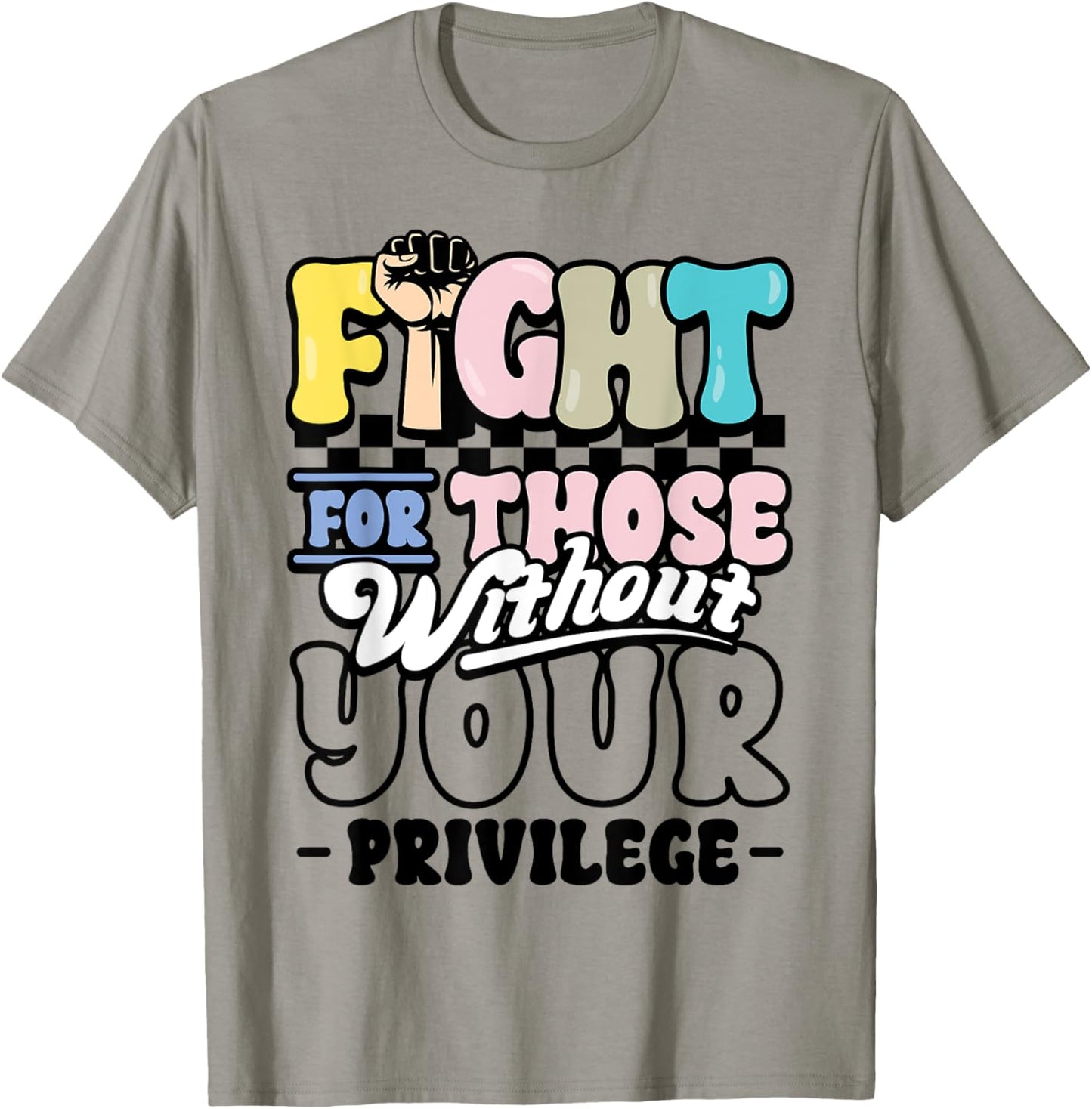 Social Justice Rights Fight for Those Without Your Privilege T-Shirt