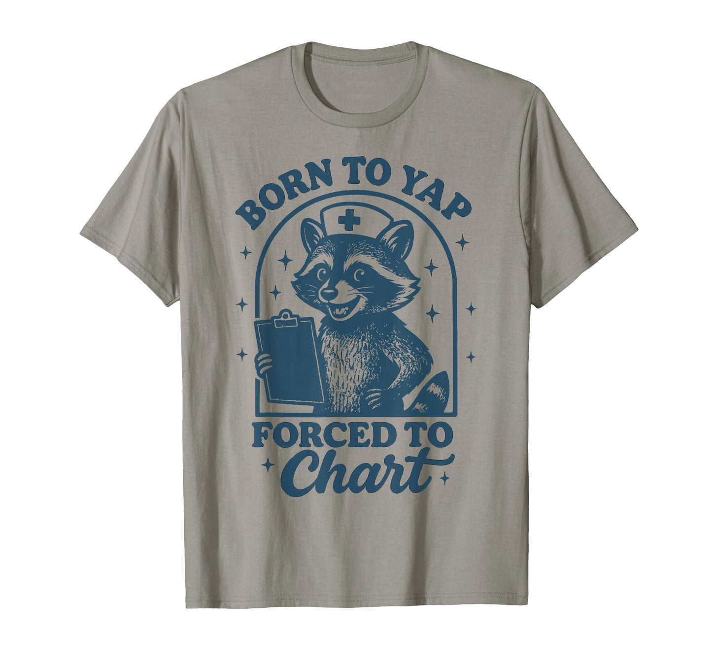 Born To Yap Forced To Chart Nurse T-Shirt