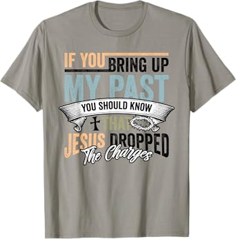 Christian If You Bring Up My Past Jesus Christ Religious T-Shirt