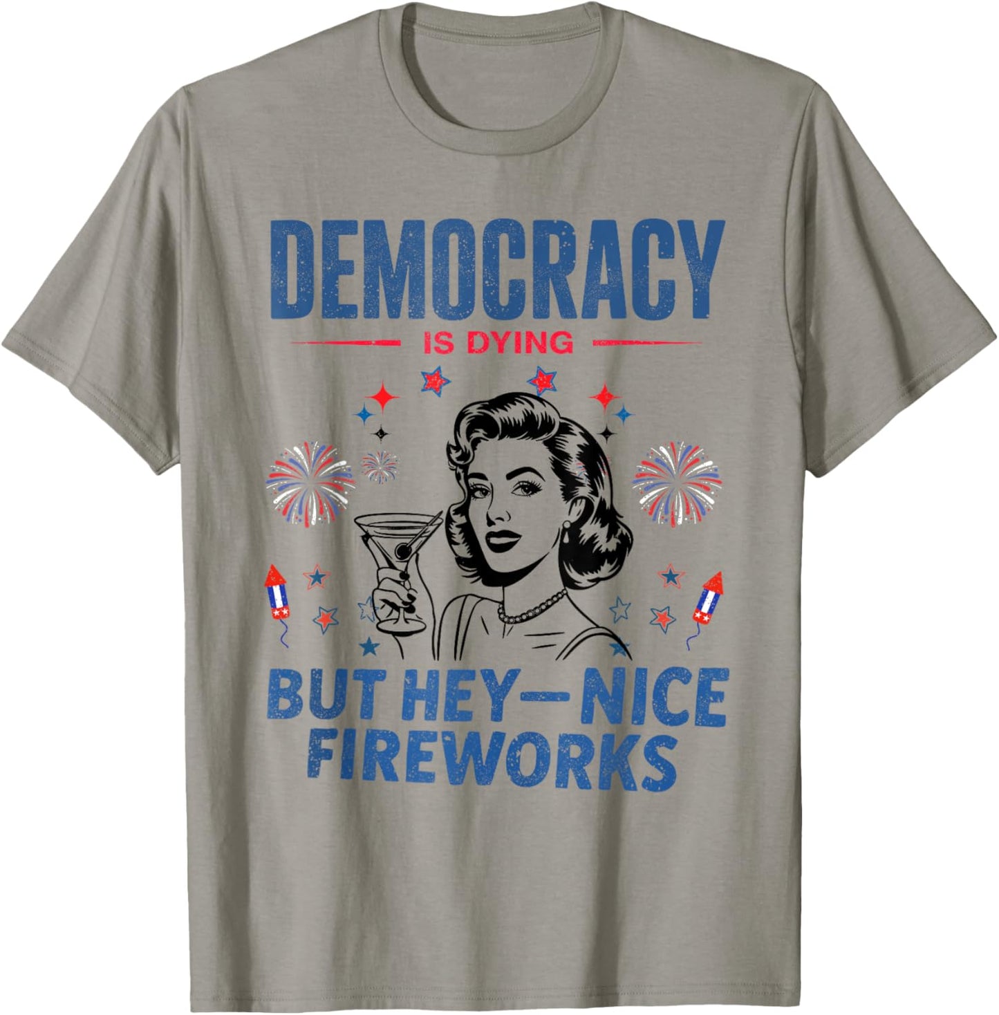 Democracy Is Dying But Hey Nice Fireworks 4th Of July T-shirt