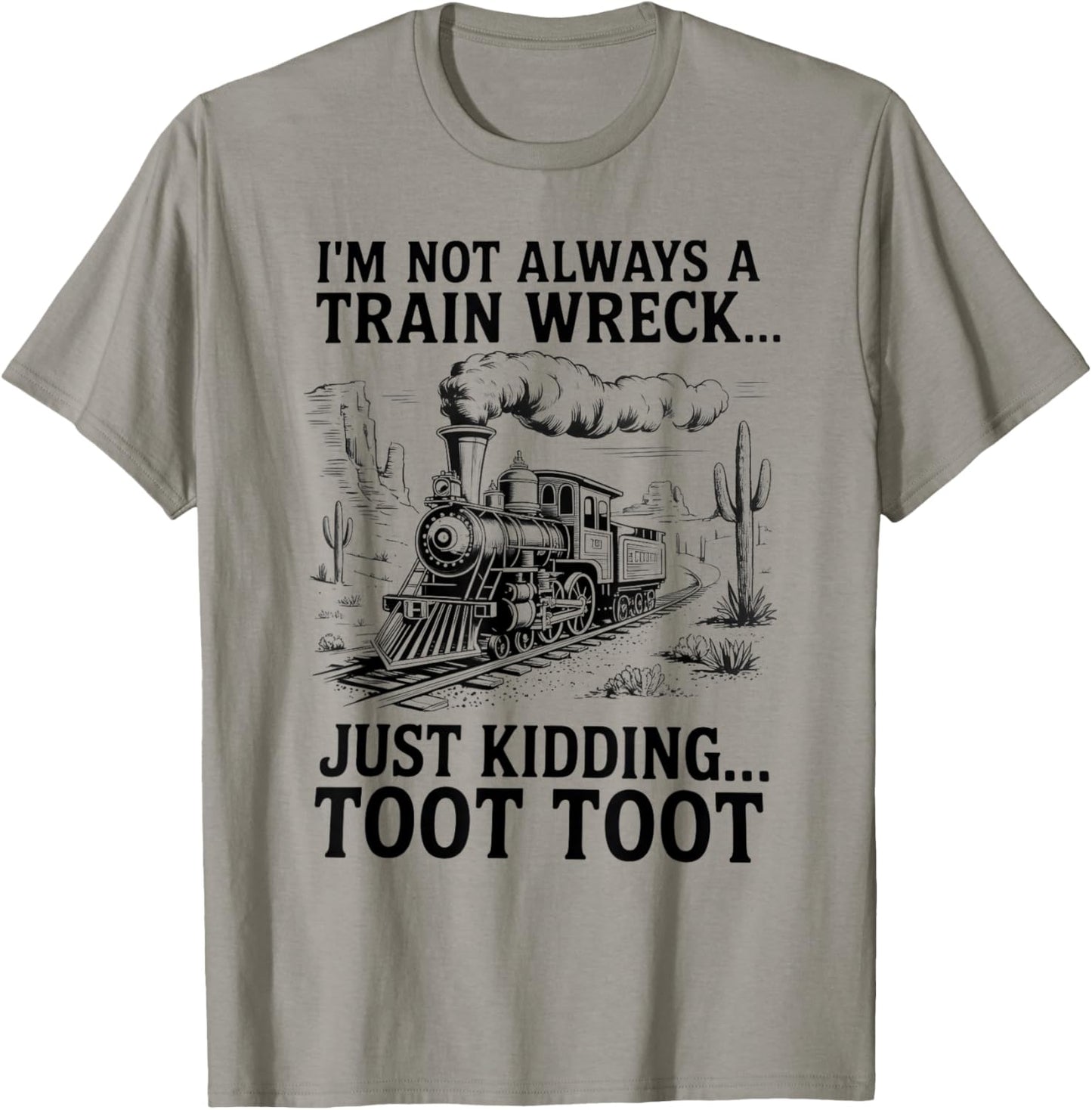 I'm Not Always A Train Wreck Just Kidding Toot Toot Train T-Shirt