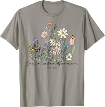 Consider How The Wildflowers Grow Luke 12:27 Bible Verse T-Shirt