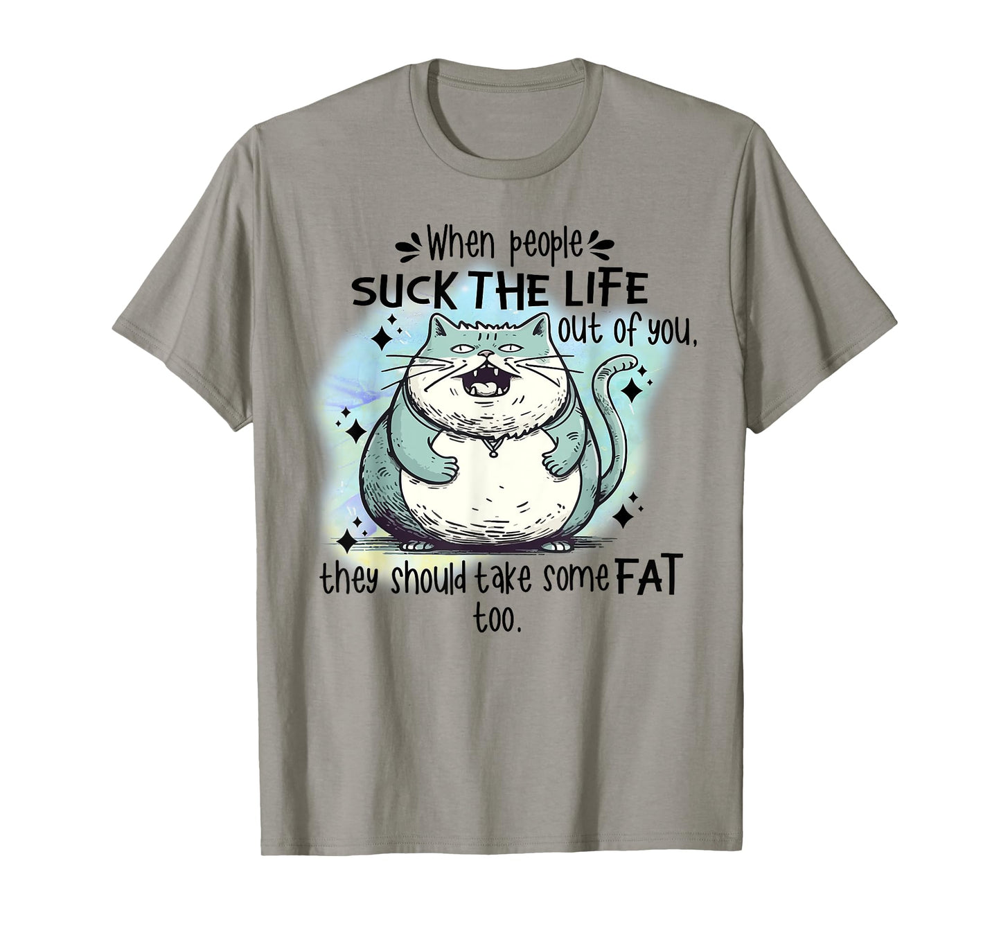 Cat When People Suck The Life Out Of You They Should Take So T-Shirt