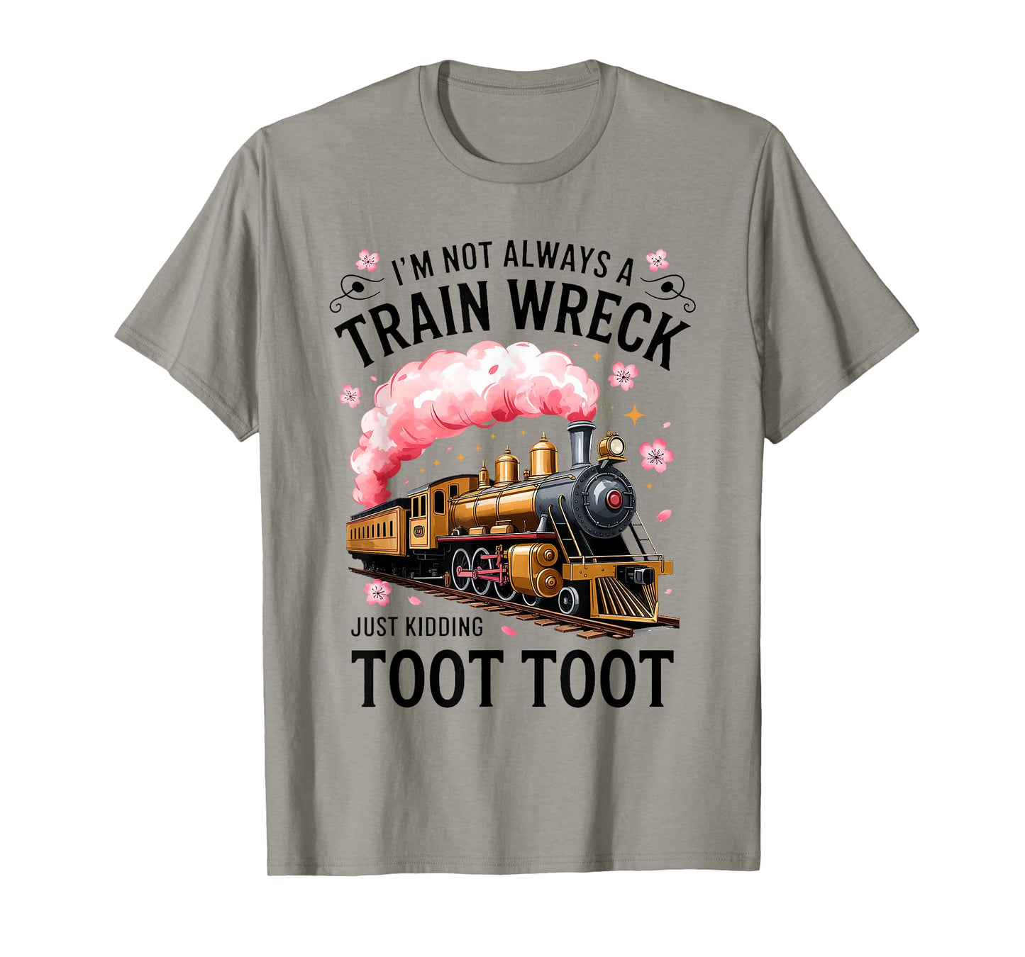 I'm Not Always Train Wreck Just Kidding Toot Funny Quote T-Shirt