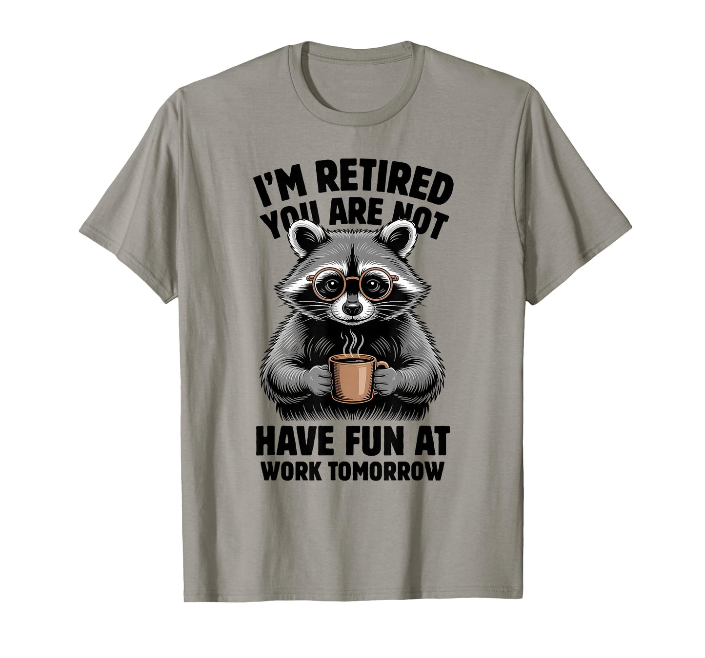 I'm Retired You're Not Have Fun At Work Tomorrow Raccoon T-Shirt