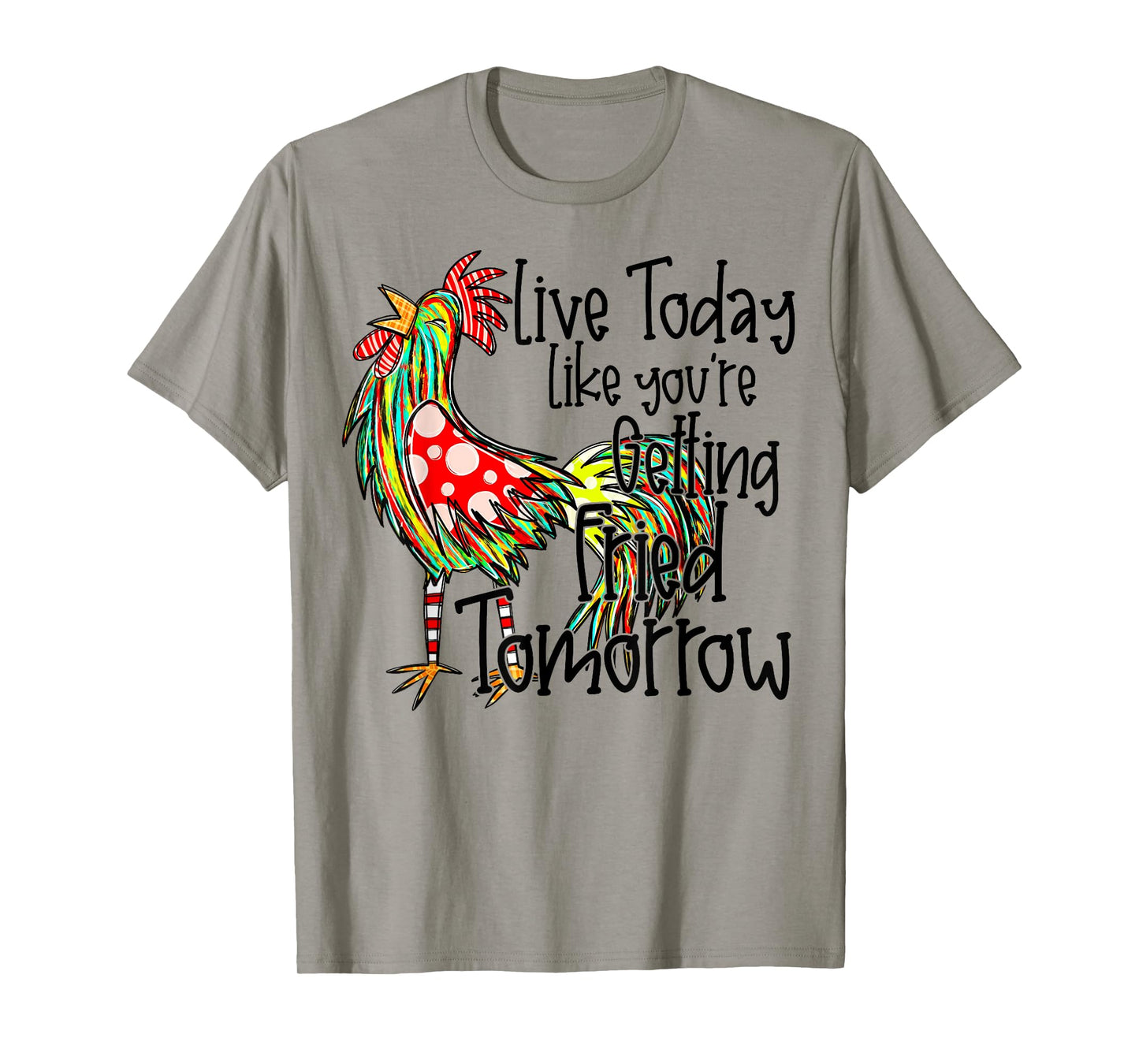 Live Today Like You’re Getting Fried Tomorrow Chicken Funny T-Shirt