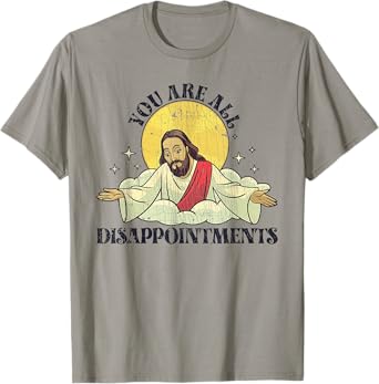 You Are All Disappointments Funny Jesus T-Shirt