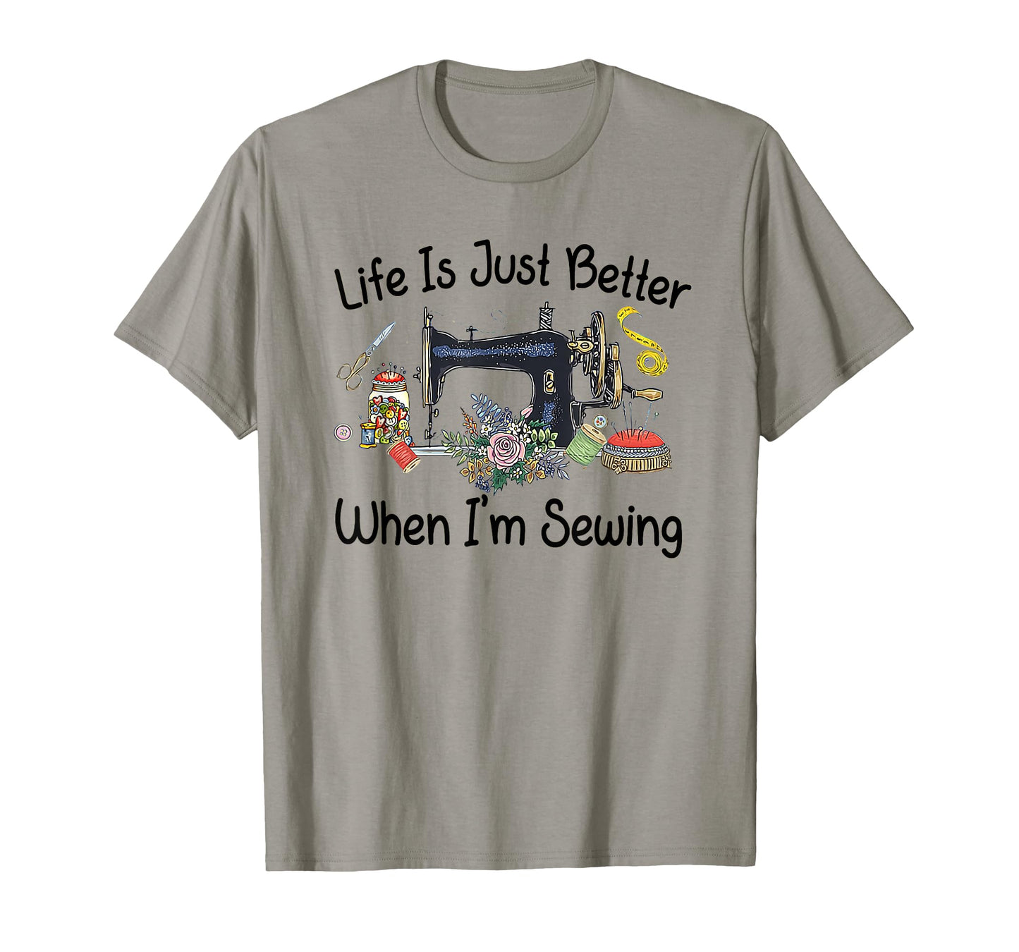 Life Is Just Better When I'm Sewing Funny Sewing Machine T-Shirt