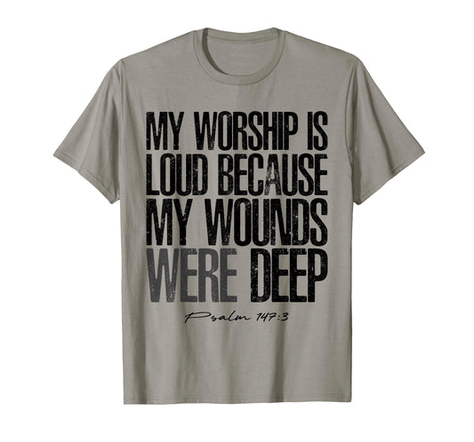 My Worship is Loud Because My Wounds were Deep Psalm 147:3 T-Shirt - T-Shirt | Sand