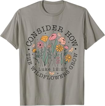 Consider How The Wildflowers Grow, Luke 12:27 Bible Verse T-Shirt