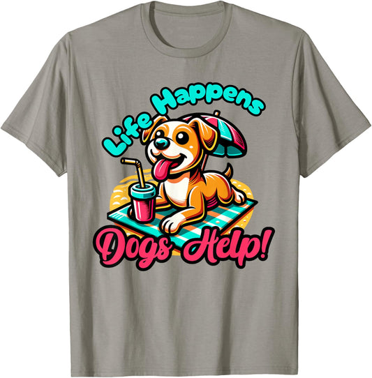 Cute Life Happens, Dogs Help!, Dog and Puppy Lover T-Shirt