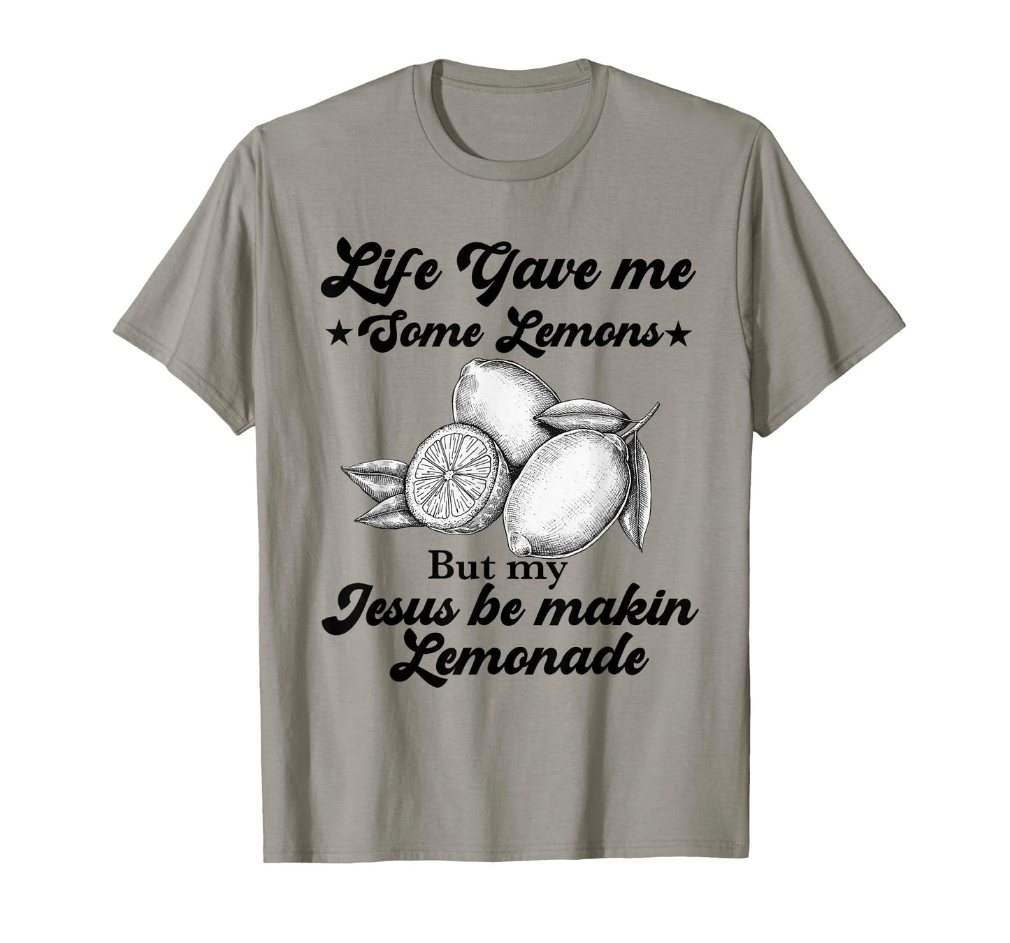 Life Gave Me Some Lemons But My Jesus He Be Making Lemonade T-Shirt