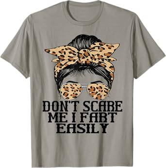 Don't Scare Me I Fart Easily Funny Messy Fart Women Saying T-Shirt