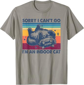Sorry I Can't Go I'm An Indoor Cat Funny Men Women T-Shirt