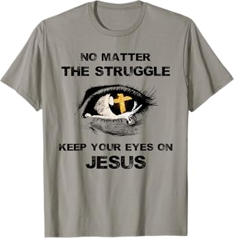 No Matter The Struggle Keep Your Eyes On Jesus T-Shirt