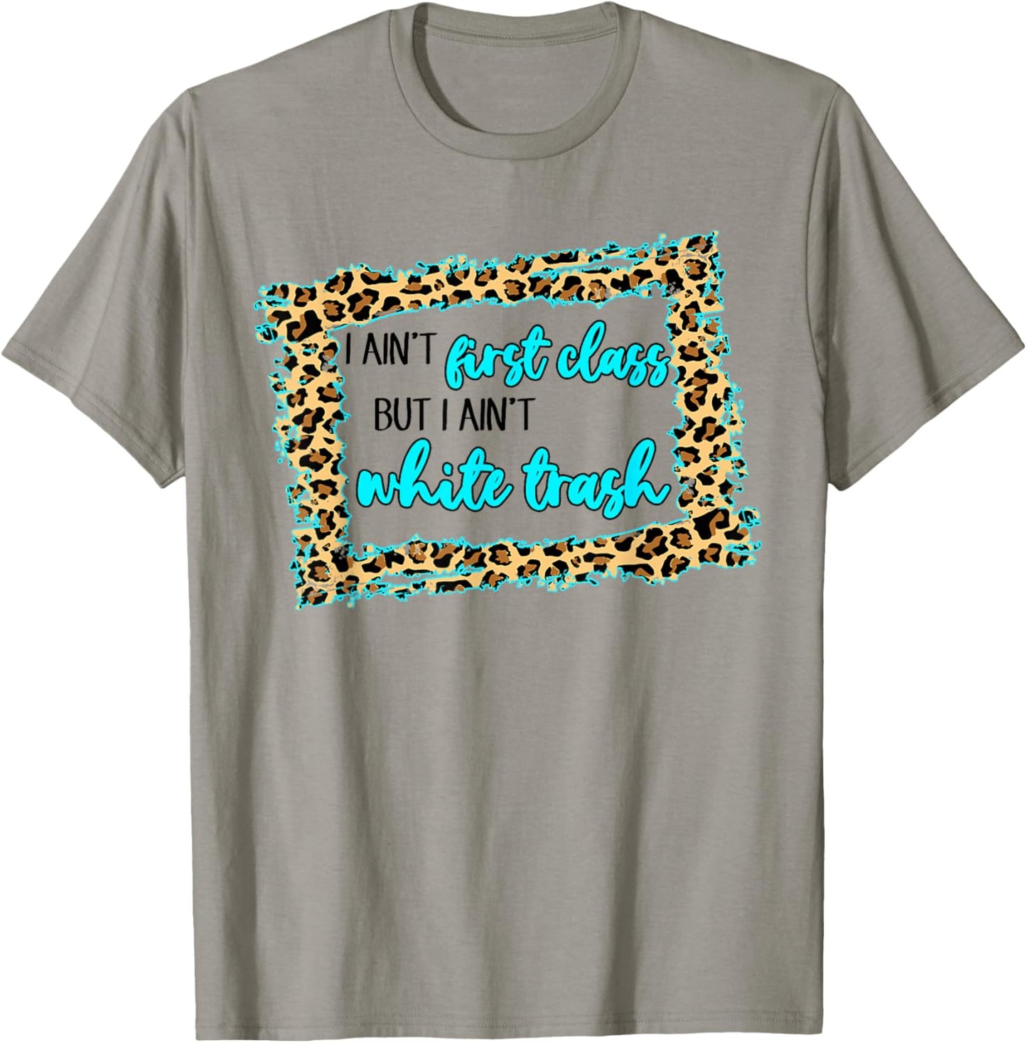 I Ain't First Class But I Ain't White Trash T-Shirt