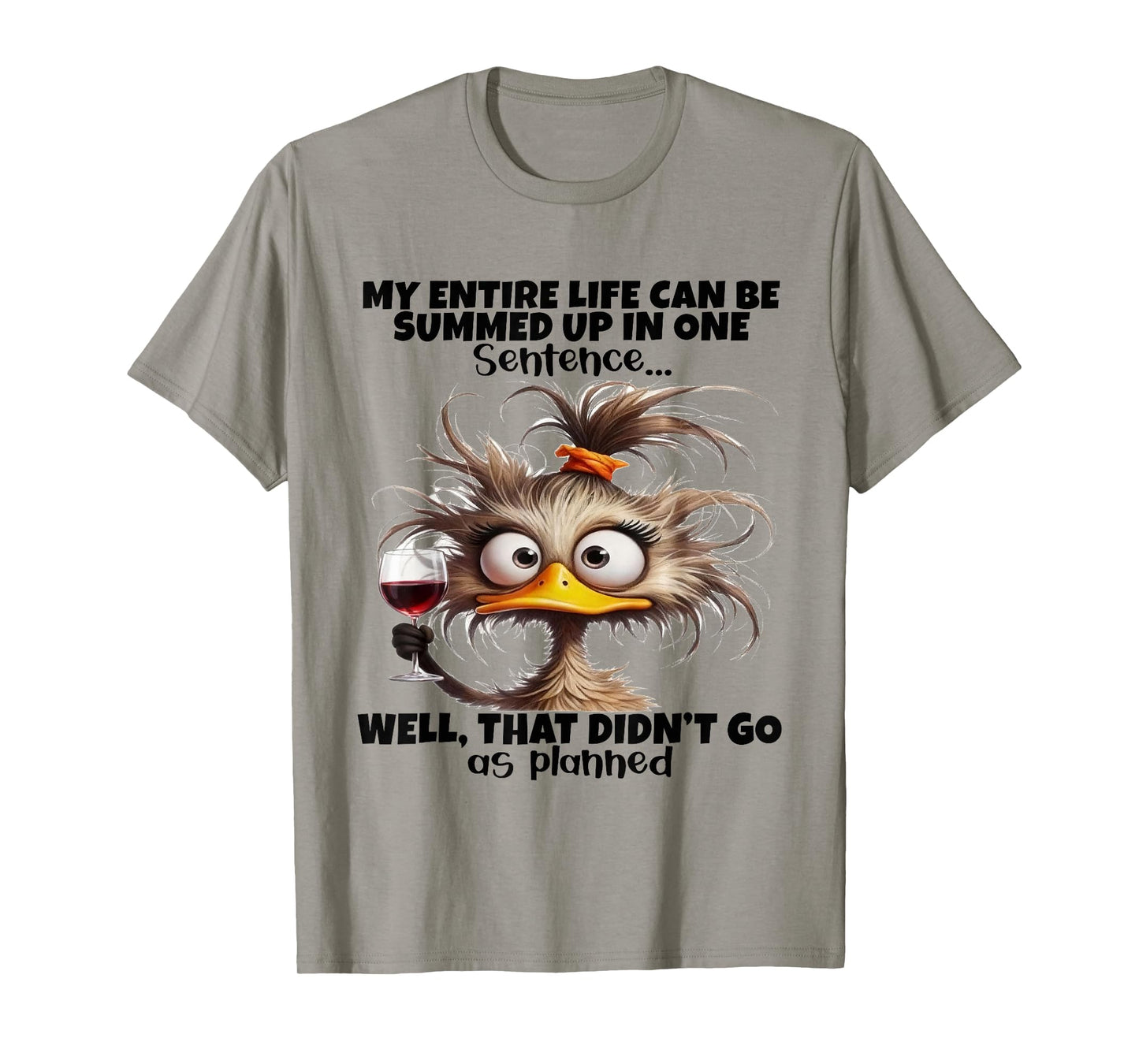 Duck My Entire Life Can Be Summed Up in One Sentence Well T-Shirt