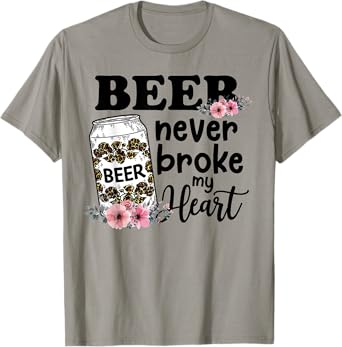 Beer Never Broke My Heart for a Beer Lady Lovers T-Shirt