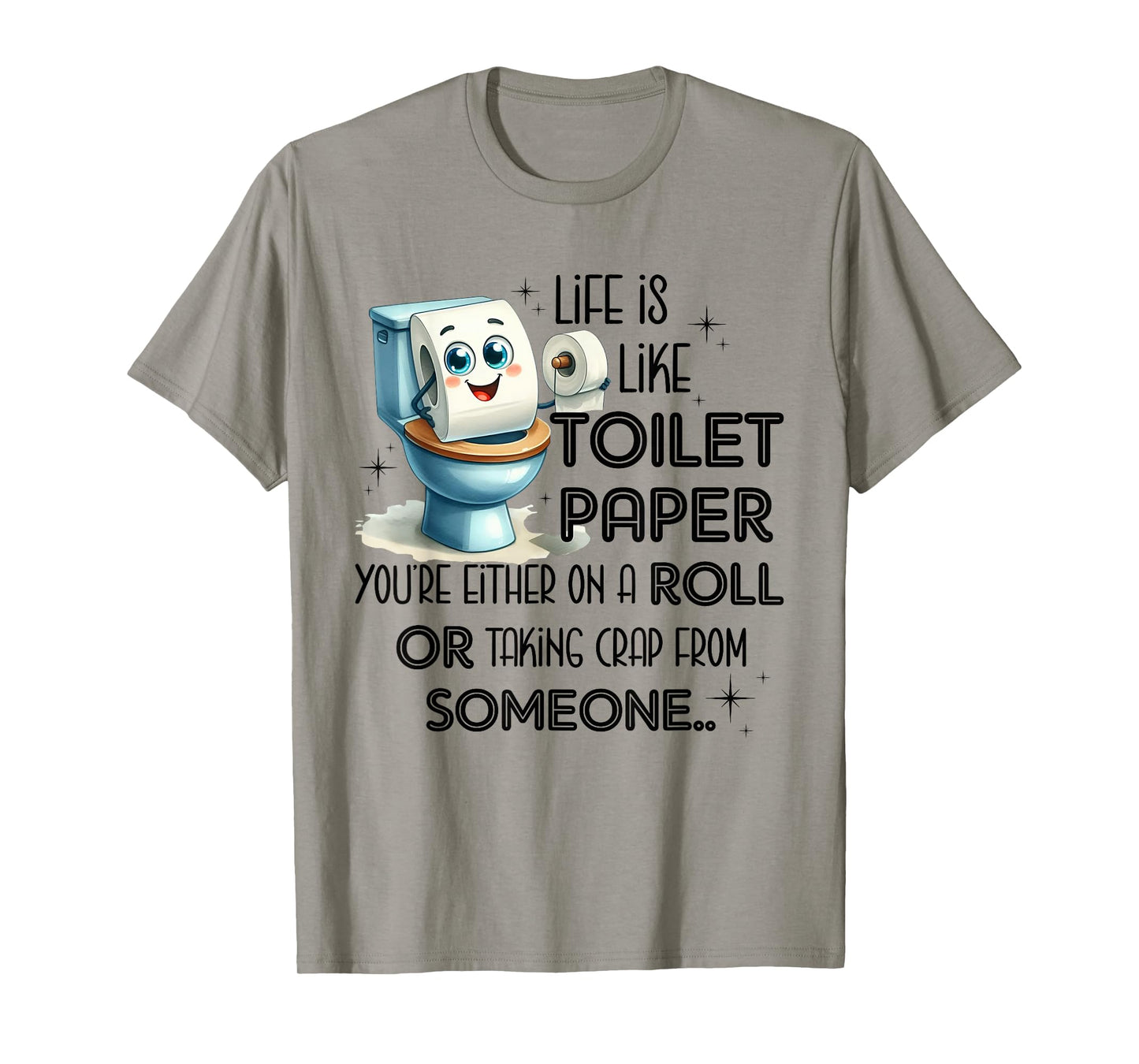 Life Is Like Toilet Paper You're Either On A Roll T-Shirt