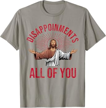 Disappointments Sarcastic All Of You Christian Jesus Funny T-Shirt