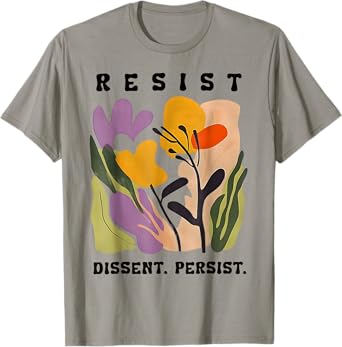 Resist Dissent Persist Flowers Protest Justice Feminist T-Shirt