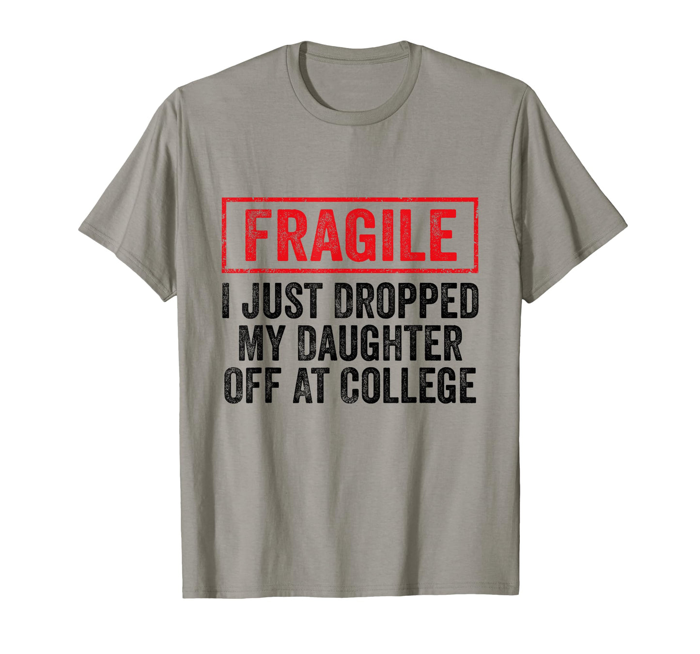Fragile I Just Dropped My Daughter Off at College Parents T-Shirt