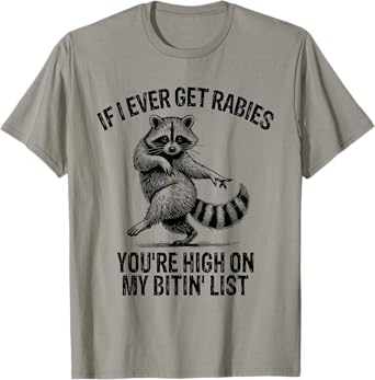 If I Ever Get Rabies You're High On My Bitin' List Raccoon T-Shirt
