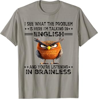 I see what problem is here I'm talking in English funny owl T-Shirt