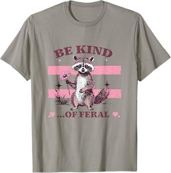 Be Kind of Feral Funny Sarcastic Raccoon Cute Trash Pandas T-Shirt
