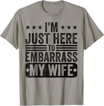 I'm Just Here To Embarrass My Wife Funny Husband T-Shirt