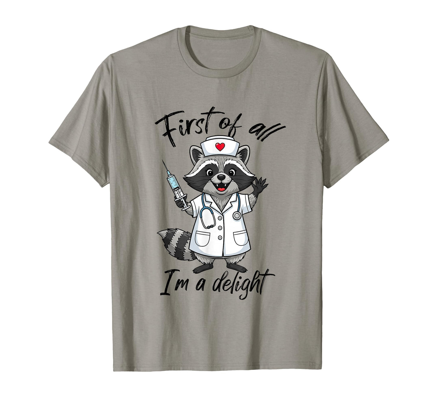 First of All I'm A Delight Raccoon Nurse Humor Feral Nursing T-Shirt