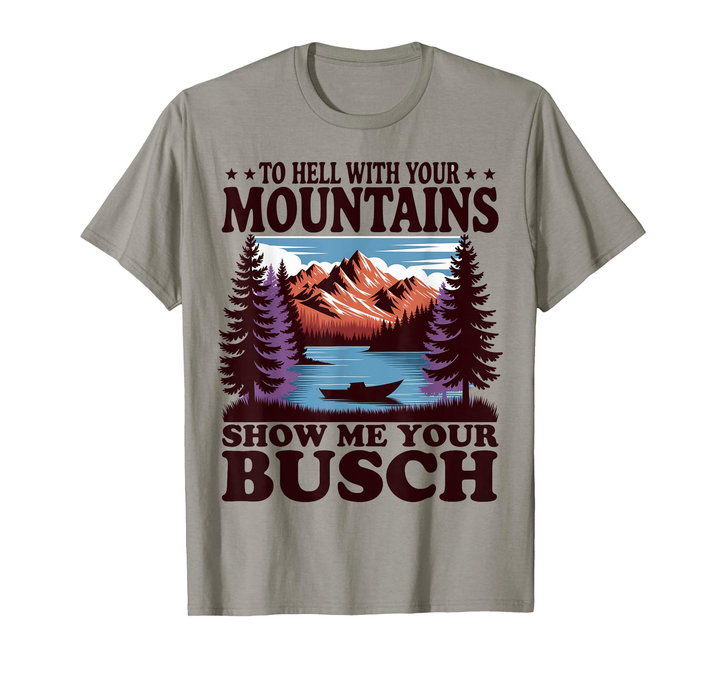 To Hell with Your Mountains Show me Your Busch Humor Hiking T-Shirt