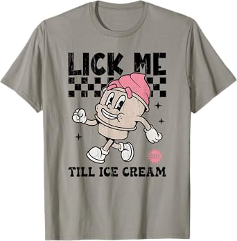 Lick Me Till Ice Cream, Inappropriate, Unhinged, Funny Meme T-Shirt