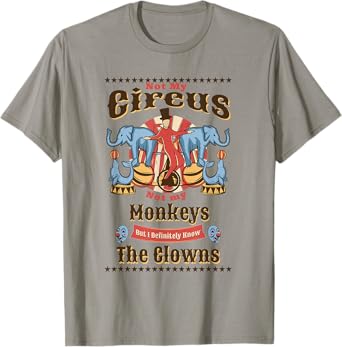 Funny Not My Circus Not My Monkeys But I Know All The Clowns T-Shirt