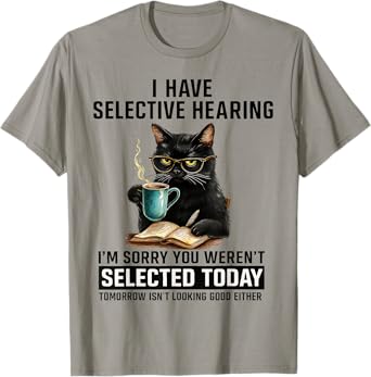 Funny I Have Selective Hearing You Werent Selected Cat Humor T-Shirt