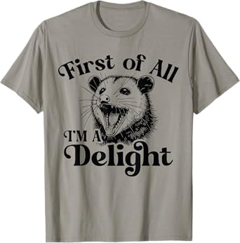 First Of All I'm A Delight Sarcastic Angry Opossum Possum T-Shirt