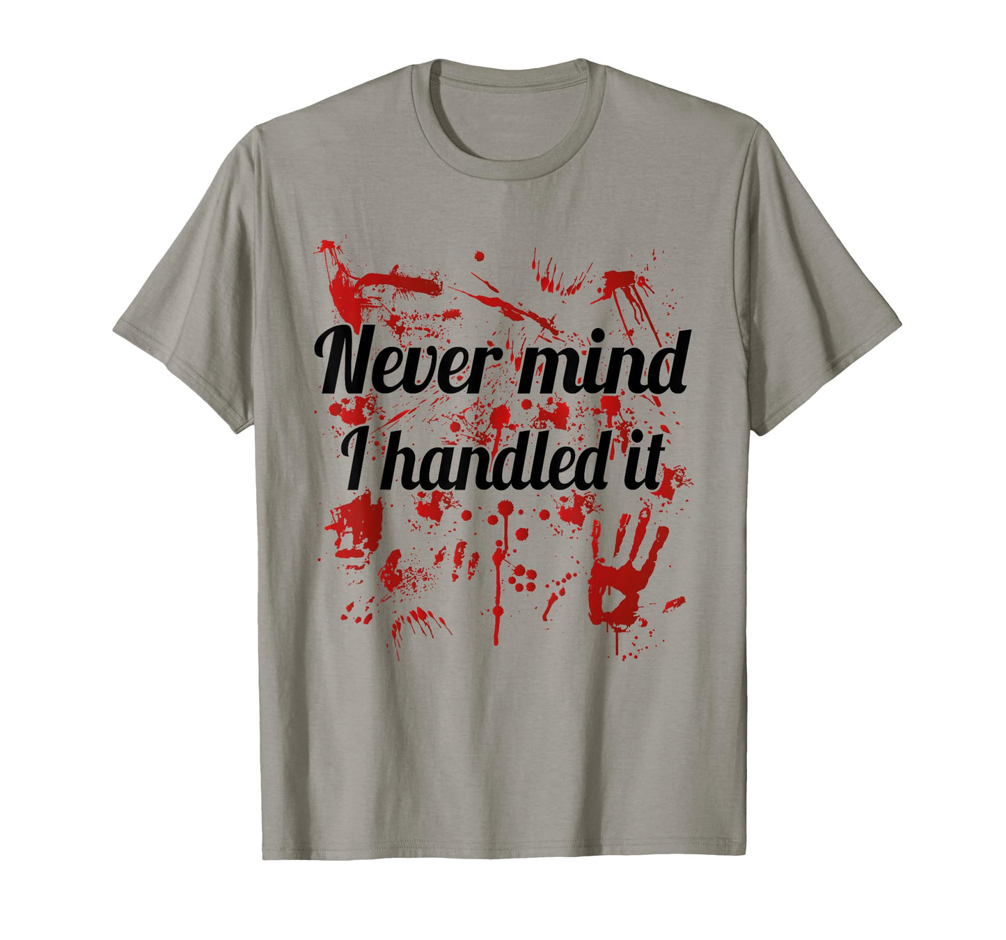Never Mind i Handled it Bloody T-Shirt