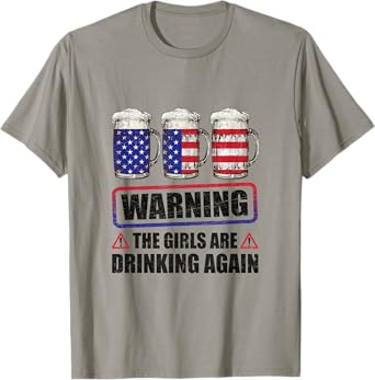 Warning The Girls Are Drinking Again 4Th Of July T-Shirt