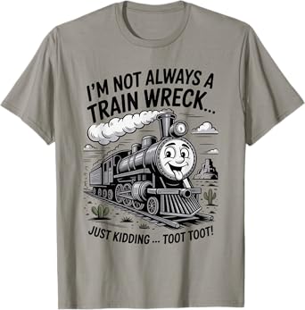 I'm Not Always A Train Wreck Just Kidding Toot Toot T-Shirt