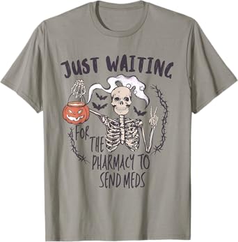Funny Skeleton Just Waiting for the Pharmacy to Send Meds T-Shirt