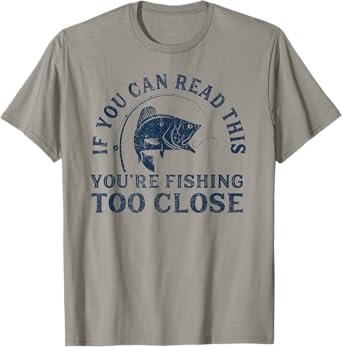 If You Can Read This Fishing Too Close Funny Men Women Kids T-Shirt