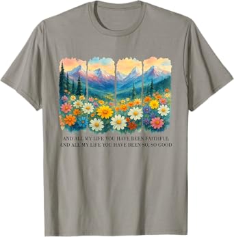 And All My Life You Have Been Faithful And All My Life T-Shirt